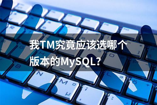 我TM究竟应该选哪个版本的MySQL？