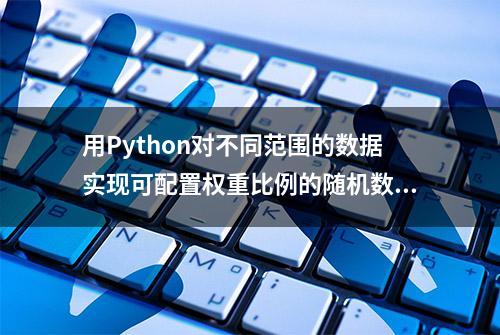 用Python对不同范围的数据实现可配置权重比例的随机数产生器