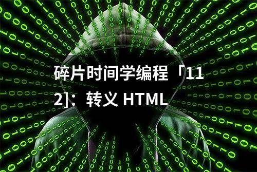 碎片时间学编程「112]：转义 HTML