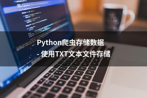 Python爬虫存储数据 - 使用TXT文本文件存储