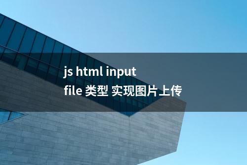js html input file 类型 实现图片上传