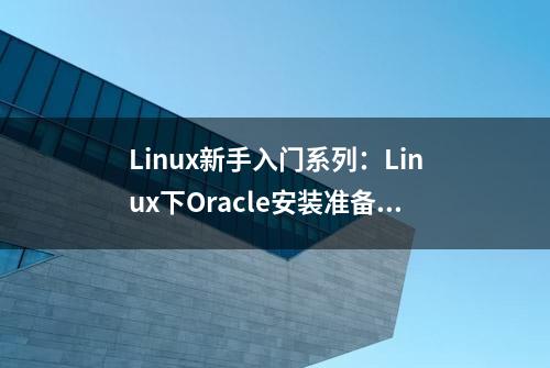 Linux新手入门系列：Linux下Oracle安装准备工作