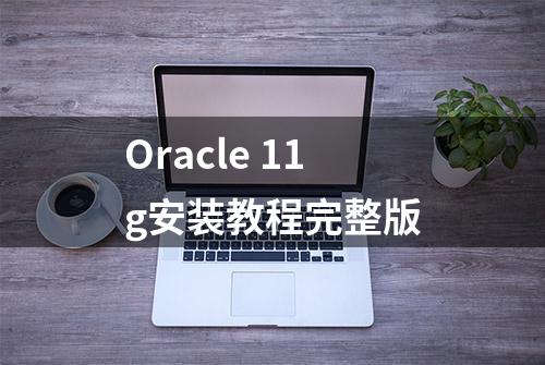 Oracle 11g安装教程完整版