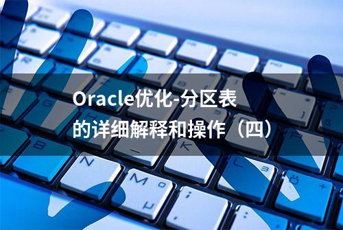 Oracle优化-分区表的详细解释和操作（四）