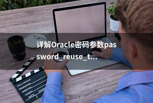 详解Oracle密码参数password_reuse_time和password_reuse_max