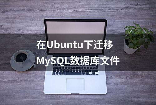 在Ubuntu下迁移MySQL数据库文件