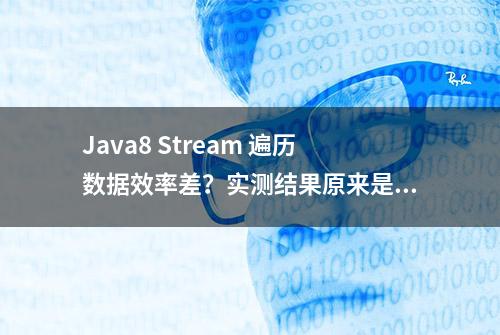 Java8 Stream 遍历数据效率差？实测结果原来是这样