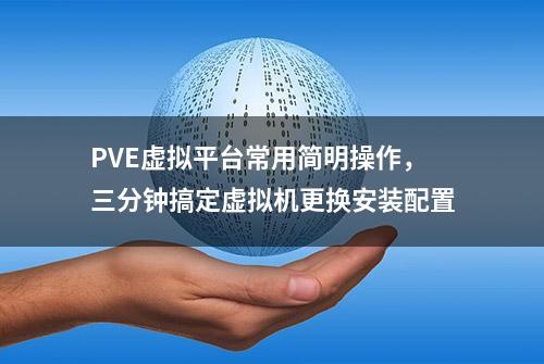 PVE虚拟平台常用简明操作，三分钟搞定虚拟机更换安装配置