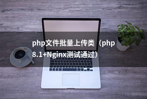 php文件批量上传类（php8.1+Nginx测试通过）