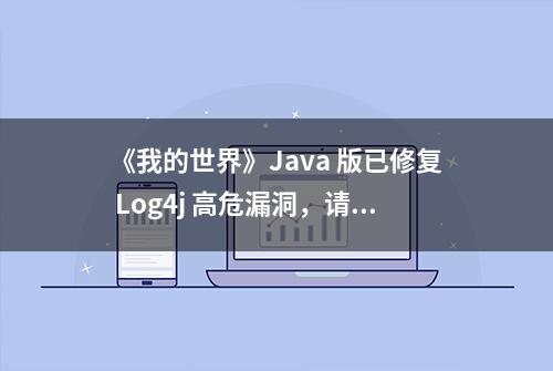 《我的世界》Java 版已修复 Log4j 高危漏洞，请尽快更新