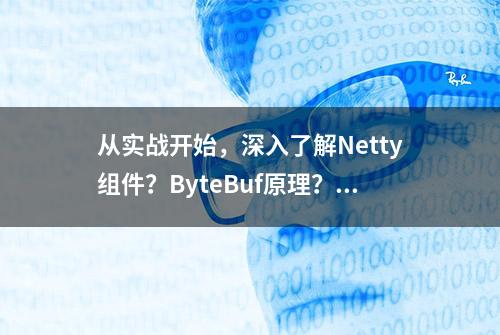 从实战开始，深入了解Netty组件？ByteBuf原理？「Netty系列」