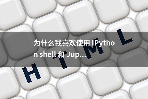 为什么我喜欢使用 IPython shell 和 Jupyter 笔记本
