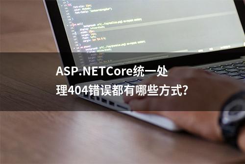 ASP.NETCore统一处理404错误都有哪些方式？
