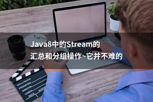 Java8中的Stream的汇总和分组操作~它并不难的