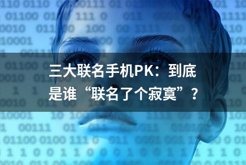 三大联名手机PK：到底是谁“联名了个寂寞”？