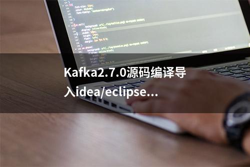 Kafka2.7.0源码编译导入idea/eclipse调试