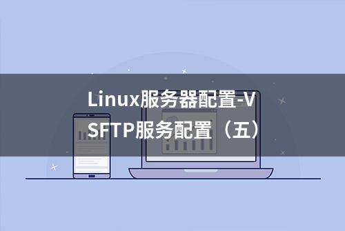 Linux服务器配置-VSFTP服务配置（五）