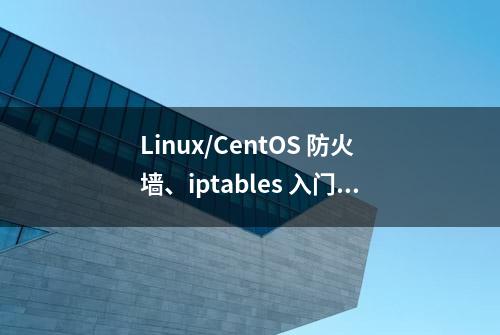 Linux/CentOS 防火墙、iptables 入门到精通