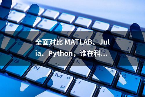 全面对比 MATLAB、Julia、Python，谁在科学计算中更胜一筹？