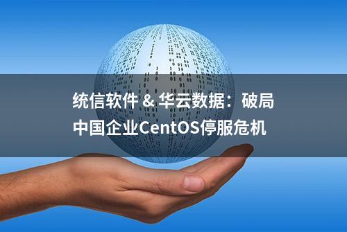 统信软件 & 华云数据：破局中国企业CentOS停服危机