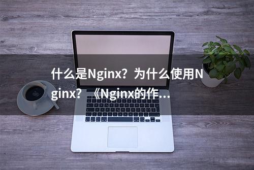 什么是Nginx？为什么使用Nginx？《Nginx的作用及优点》