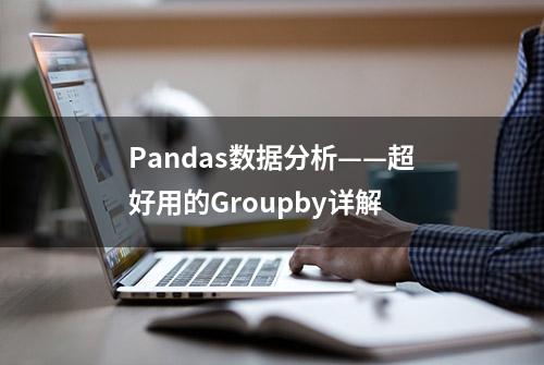 Pandas数据分析——超好用的Groupby详解