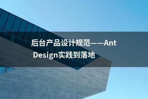 后台产品设计规范——Ant Design实践到落地