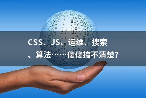 CSS、JS、运维、搜索、算法……傻傻搞不清楚？