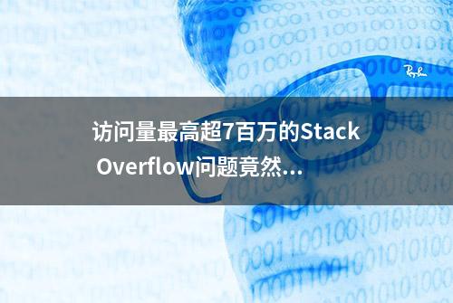 访问量最高超7百万的Stack Overflow问题竟然是...