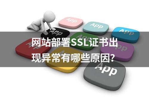 网站部署SSL证书出现异常有哪些原因？