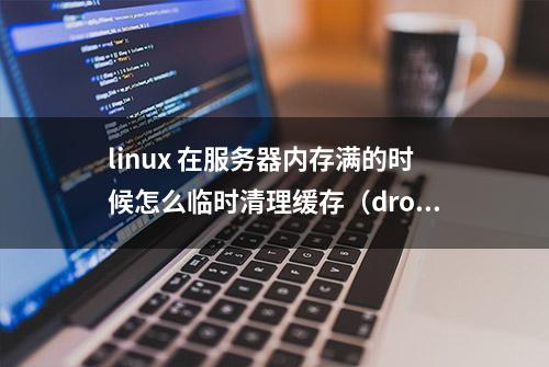 linux 在服务器内存满的时候怎么临时清理缓存（drop_caches）