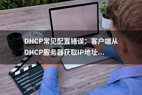 DHCP常见配置错误：客户端从DHCP服务器获取IP地址慢