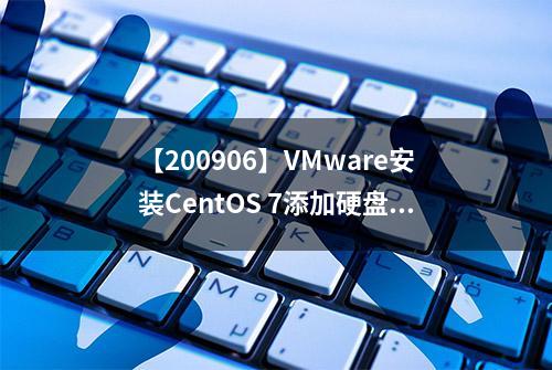 【200906】VMware安装CentOS 7添加硬盘方法