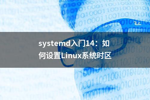 systemd入门14：如何设置Linux系统时区