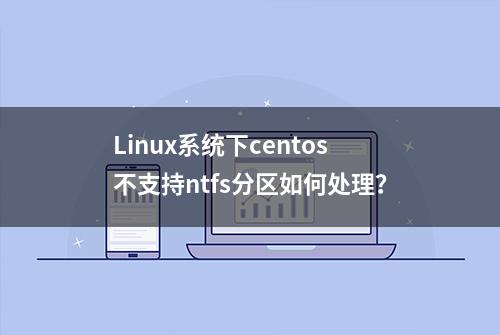Linux系统下centos不支持ntfs分区如何处理？