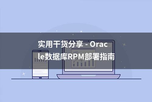 实用干货分享 - Oracle数据库RPM部署指南