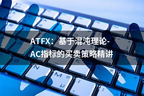 ATFX：基于混沌理论-AC指标的买卖策略精讲