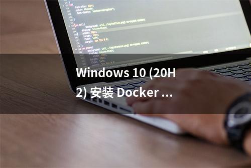 Windows 10 (20H2) 安装 Docker Desktop for Windows以 WSL 2 方式运行容器