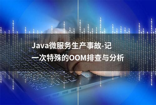 Java微服务生产事故-记一次特殊的OOM排查与分析
