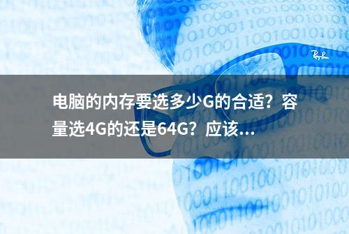 电脑的内存要选多少G的合适？容量选4G的还是64G？应该这么选