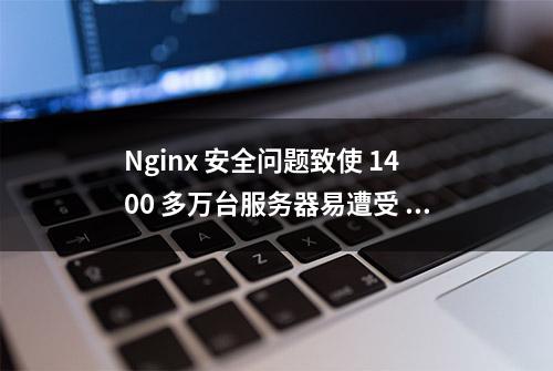 Nginx 安全问题致使 1400 多万台服务器易遭受 DoS 攻击
