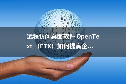 远程访问桌面软件 OpenText （ETX）如何提高企业生产力
