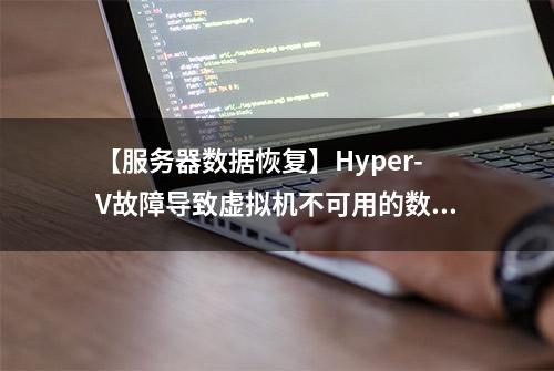 【服务器数据恢复】Hyper-V故障导致虚拟机不可用的数据恢复案例