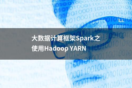 大数据计算框架Spark之使用Hadoop YARN