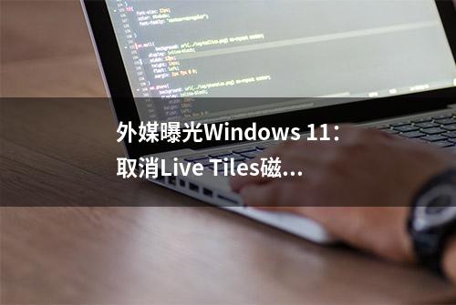外媒曝光Windows 11：取消Live Tiles磁贴、界面圆角设计