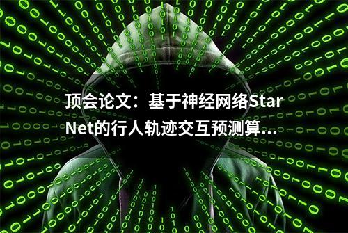 顶会论文：基于神经网络StarNet的行人轨迹交互预测算法