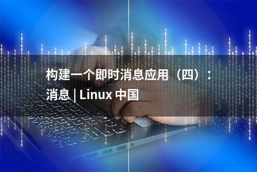 构建一个即时消息应用（四）：消息 | Linux 中国