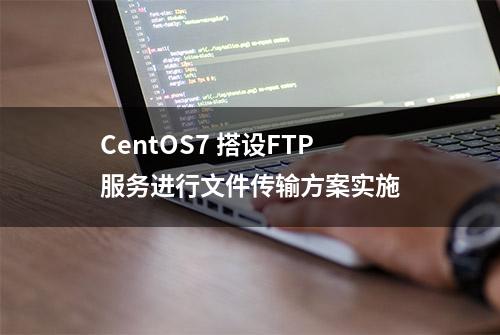 CentOS7 搭设FTP服务进行文件传输方案实施