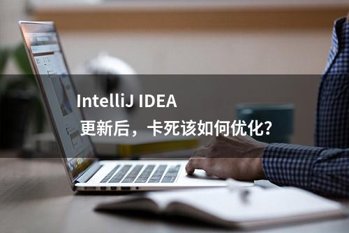 IntelliJ IDEA 更新后，卡死该如何优化？