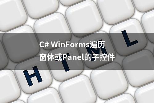 C# WinForms遍历窗体或Panel的子控件